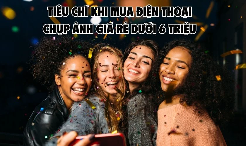 10+ điện thoại 6tr chụp ảnh đẹp dưới 5 triệu đáng, 10+ điện thoại chụp ảnh đẹp giá rẻ dưới 6 triệu