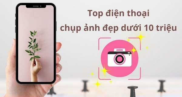 Top 10 Điện thoại chụp Ảnh Đẹp giá dưới 8 triệu, Đáng mua nhất hiện nay